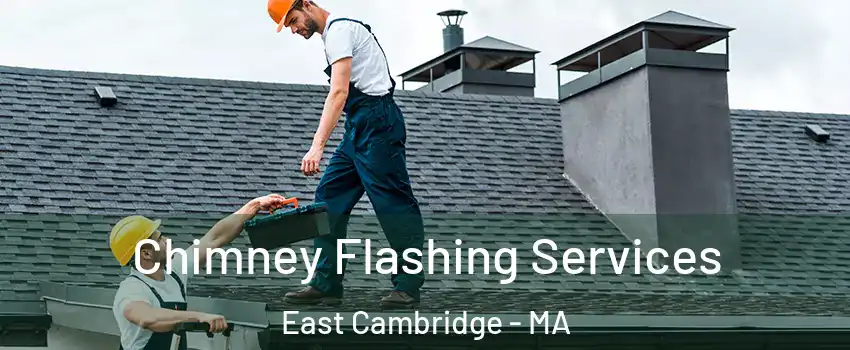 Chimney Flashing Services East Cambridge - MA