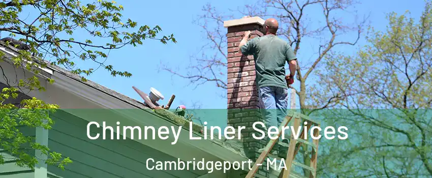 Chimney Liner Services Cambridgeport - MA