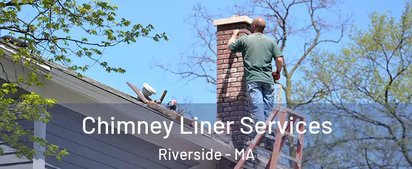 Chimney Liner Services Riverside - MA