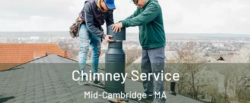 Chimney Service Mid-Cambridge - MA