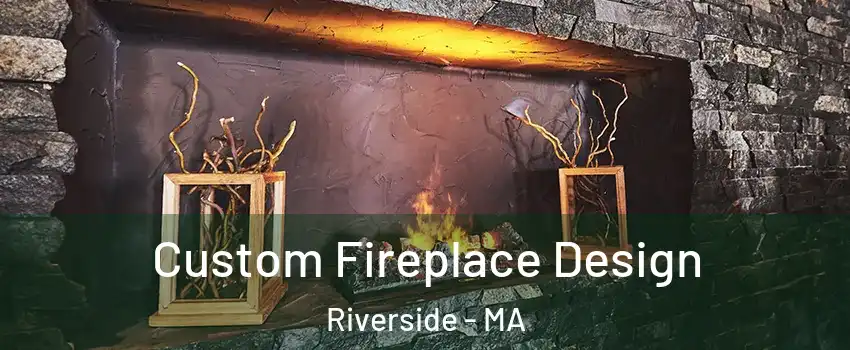 Custom Fireplace Design Riverside - MA