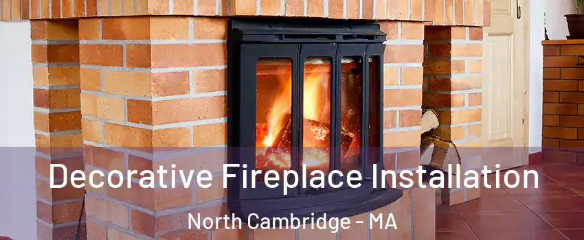 Decorative Fireplace Installation North Cambridge - MA