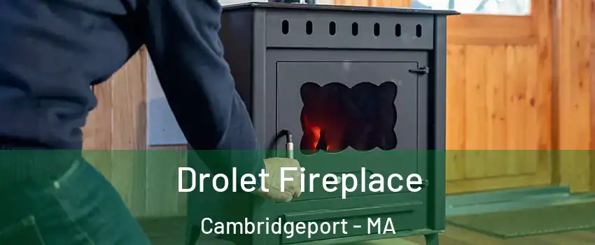 Drolet Fireplace Cambridgeport - MA