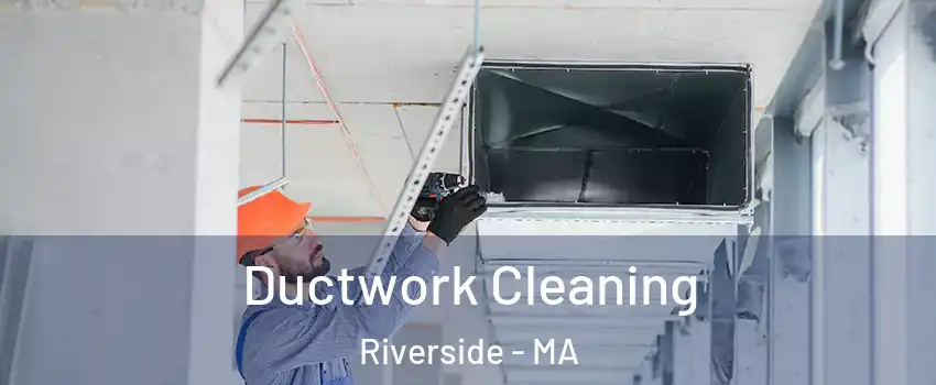 Ductwork Cleaning Riverside - MA