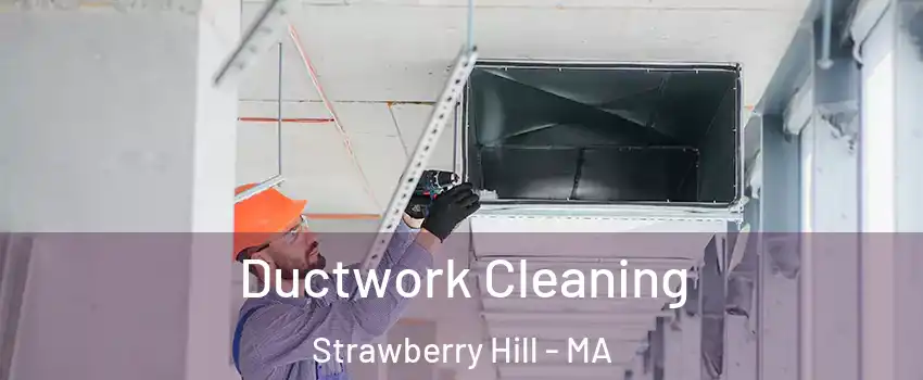 Ductwork Cleaning Strawberry Hill - MA