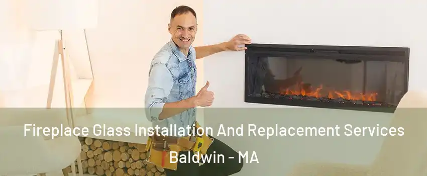 Fireplace Glass Installation And Replacement Services Baldwin - MA