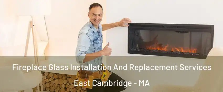 Fireplace Glass Installation And Replacement Services East Cambridge - MA