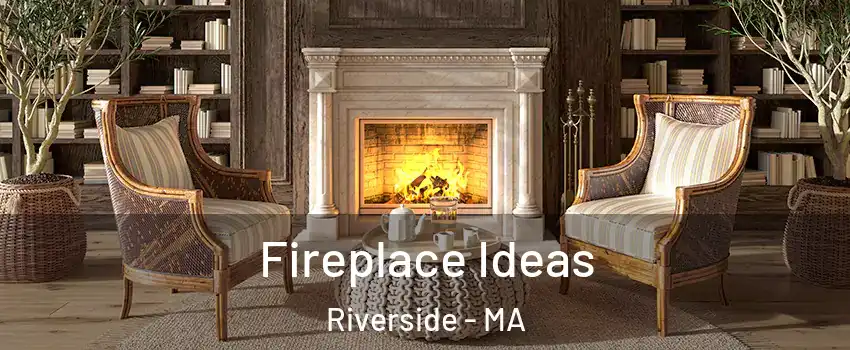Fireplace Ideas Riverside - MA