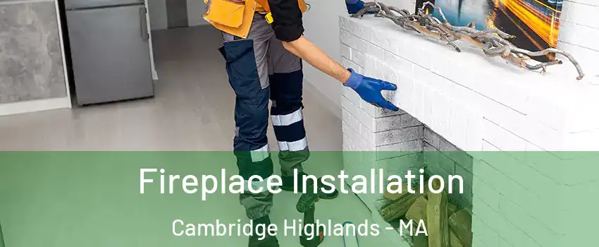 Fireplace Installation Cambridge Highlands - MA
