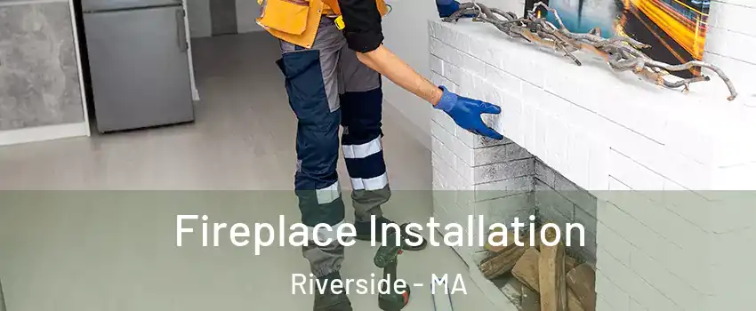 Fireplace Installation Riverside - MA