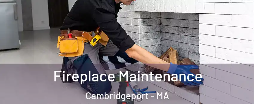Fireplace Maintenance Cambridgeport - MA
