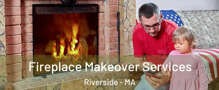 Fireplace Makeover Services Riverside - MA
