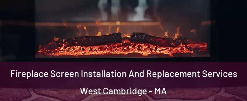 Fireplace Screen Installation And Replacement Services West Cambridge - MA