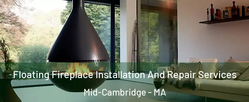 Floating Fireplace Installation And Repair Services Mid-Cambridge - MA