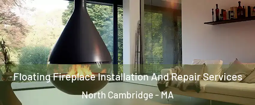 Floating Fireplace Installation And Repair Services North Cambridge - MA