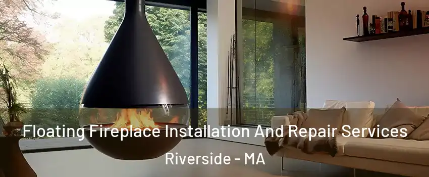 Floating Fireplace Installation And Repair Services Riverside - MA