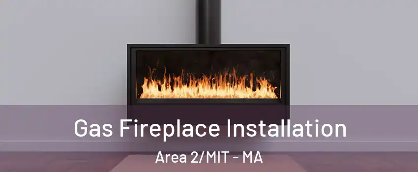 Gas Fireplace Installation Area 2/MIT - MA