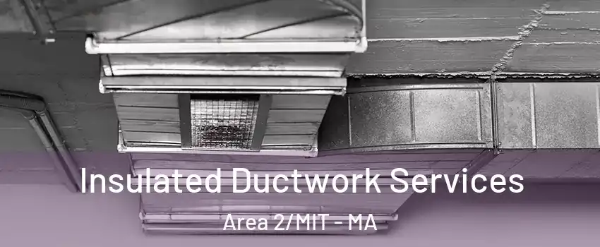 Insulated Ductwork Services Area 2/MIT - MA