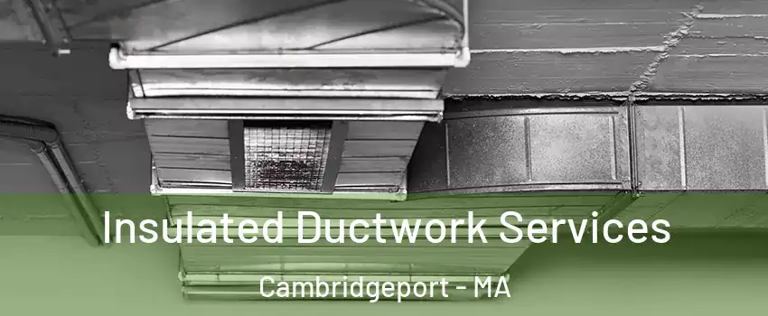 Insulated Ductwork Services Cambridgeport - MA