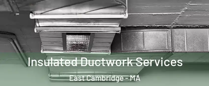 Insulated Ductwork Services East Cambridge - MA