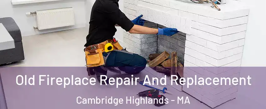 Old Fireplace Repair And Replacement Cambridge Highlands - MA