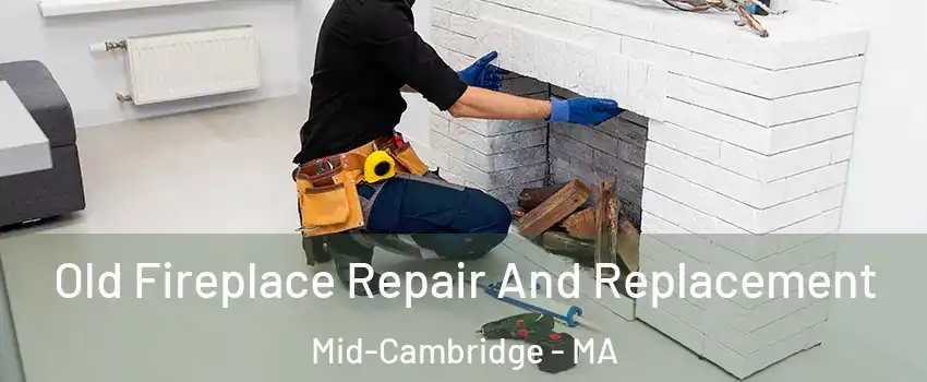 Old Fireplace Repair And Replacement Mid-Cambridge - MA