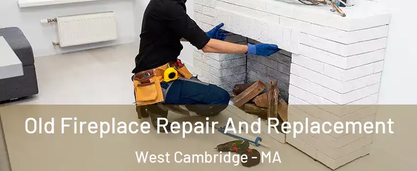 Old Fireplace Repair And Replacement West Cambridge - MA