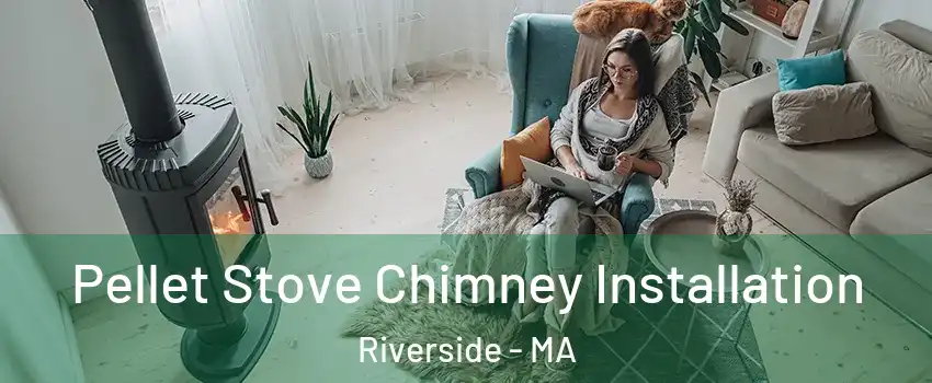 Pellet Stove Chimney Installation Riverside - MA