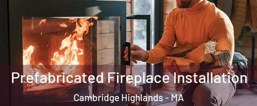 Prefabricated Fireplace Installation Cambridge Highlands - MA