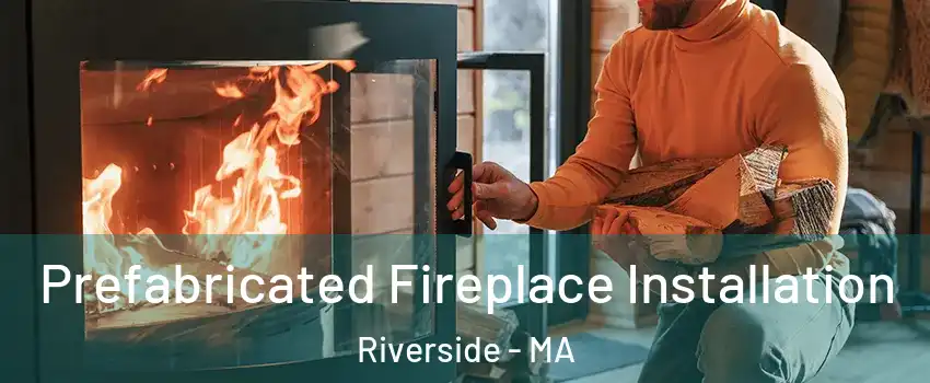 Prefabricated Fireplace Installation Riverside - MA